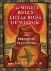 don Miguel Ruiz's Little Book of Wisdom: The Essential Teachings (Toltec Wisdom Series) By don Miguel Ruiz (Compiled by) Cover Image
