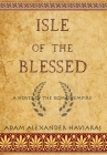 Isle of the Blessed: A Novel of the Roman Empire By Adam Alexander Haviaras Cover Image
