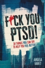 F*ck You PTSD!: 30 Things YOU Can Try to Help You Feel Better By Angela Davey Cover Image