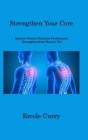 Strengthen Your Core: Improve Posture Enhance Performance Strengthen from Head to Toe By Ercole Curry Cover Image