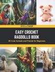 Easy Crochet Ragdolls Book: 30 Cute Animals and Friends for Beginners Cover Image