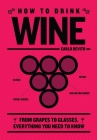 How to Drink Wine: From Grapes to Glasses, Everything You Need to Know Cover Image