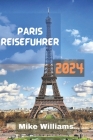 Paris Reiseführer 2024: Der ultimative, aktualisierte und umfassende Leitfaden zur Erkundung der Hauptstadt und größten Stadt Frankreichs. Cover Image