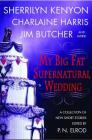 My Big Fat Supernatural Wedding By P. N. Elrod, Sherrilyn Kenyon, Charlaine Harris, L. A. Banks, Jim Butcher, Rachel Caine, Esther M. Friesner, Lori Handeland, Susan Krinard Cover Image