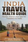 India Travel Health Guide: Health Advice and Tips for Travelers to India By Shalu Sharma Cover Image