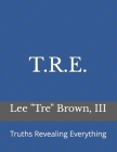 T.R.E.: Truths Revealing Everything By III Brown, Lee Tre Cover Image