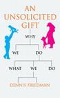An Unsolicited Gift: Why We Do What We Do By Dennis Friedman Cover Image