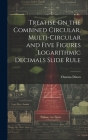 Treatise On the Combined Circular, Multi-Circular and Five Figures Logarithmic Decimals Slide Rule Cover Image