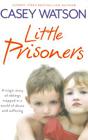 Little Prisoners: A Tragic Story of Siblings Trapped in a World of Abuse and Suffering By Casey Watson Cover Image