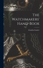 The Watchmakers' Hand-Book By Claudius Saunier Cover Image