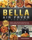 The Essential Bella Air Fryer Cookbook: 500 Simple, Easy and Delicious Bella Air Fryer Recipes That Anyone Can Cook By Rudolph Brandon Cover Image