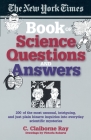 The New York Times Book of Science Questions & Answers: 200 of the best, most intriguing and just plain bizarre inquiries into everyday scientific mysteries Cover Image