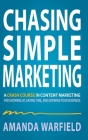 Chasing Simple: A Crash Course in Content Marketing for Showing Up, Saving Time, and Growing Your Business Cover Image