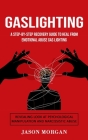 Gaslighting: A Step-by-step Recovery Guide to Heal from Emotional Abuse Gas lighting (Revealing Look at Psychological Manipulation By Jason Morgan Cover Image