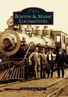 Boston & Maine Locomotives By Bruce D. Heald Ph. D. Cover Image