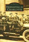 Firefighting in Charlotte (Images of America) Cover Image