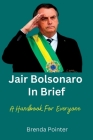Jair Bolsonaro In Brief: A Handbook For Everyone By Brenda Pointer Cover Image