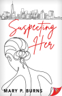 Suspecting Her By Mary P. Burns Cover Image