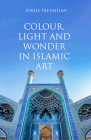 Colour, Light and Wonder in Islamic Art Cover Image