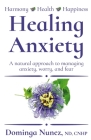 Healing Anxiety: : A natural approach to managing anxiety, worry, and fear By Dominga Nunez Cover Image