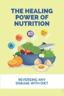 The Healing Power Of Nutrition: Reversing Any Disease With Diet: What Foods Heal Your Body By Abraham Krysl Cover Image