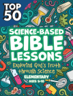 Top 50 Science-Based Bible Lessons: Exploring God's Truth Through Science, Ages 5-10 By Rose Publishing (Created by) Cover Image