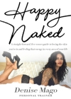 Happy Naked: A straight-forward, five-senses guide to loving the skin you're in and feeling that energy in every area of your life. By Denise Mago Cover Image