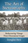 The Art of Stereography: Rediscovering Vintage Three-Dimensional Images By Douglas Heil Cover Image