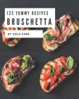 123 Yummy Bruschetta Recipes: Make Cooking at Home Easier with Yummy Bruschetta Cookbook! By Zola Farr Cover Image
