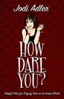 How Dare You?: Helpful Hints for Staying Sane in an Insane World (Auntie Jodi's Helpful Hints #1) Cover Image