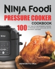 The Ninja Foodi Pressure Cооkеr Cookbook: 100 Fast, Healthy and Wonderful Recipes to Pressure Cook, Slow Cook, Air Fry, Dehydrate, a Cover Image