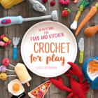 Crochet for Play: 90 Patterns for Food and Kitchen By Förthmann Lucia Cover Image