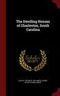 The Dwelling Houses of Charleston, South Carolina By Alice R. Huger Smith, Daniel Elliot Huger Smith Cover Image