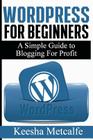 WordPress for Beginners: A Simple Guide to Blogging for Profit By Keesha Metcalfe Cover Image