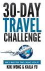 30-Day Travel Challenge: How to Make Your Travel Dreams a Reality By Kiki Wong, Kaila Yu Cover Image