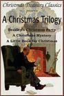 A Christmas Trilogy: Beasley's Christmas Story, a Little Book for Christmas, a Christmas Mystery By Booth Tarkington, William John Locke, Cyrus Townsend Brady Cover Image