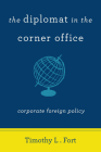 The Diplomat in the Corner Office: Corporate Foreign Policy By Timothy Fort Cover Image