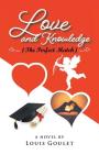 Love and Knowledge (The Perfect Match) By Louis Goulet Cover Image