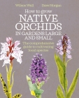 How to Grow Native Orchids in Gardens Large and Small: the comprehensive guide to cultivating local species Cover Image