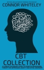 CBT Collection: A Clinical Psychology Guide To Cognitive Behavioural Therapy For Depression, Anxiety and Eating Disorders (Introductory) By Connor Whiteley Cover Image