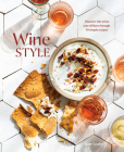 Wine Style: Discover the Wines You Will Love Through 50 Simple Recipes By Kate Leahy Cover Image
