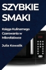 Szybkie Smaki: Księga Kulinarnego Czarowania w Mikrofalówce By Julia Kowalik Cover Image