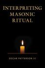Interpreting Masonic Ritual By Oscar Patterson Cover Image