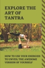 Explore The Art Of Tantra: How To Use Your Energies To Unveil The Awesome Version Of Yourself: Tantra Meditation Philosophy By Kori Riddle Cover Image
