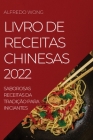 Livro de Receitas Chinesas 2022: Saborosas Receitas Da Tradição Para Iniciantes By Alfredo Wong Cover Image