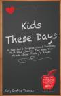 Kids These Days: A teacher's inspirational journey that will change the way you think about today's youth Cover Image