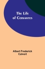 The Life of Cervantes By Albert Frederick Calvert Cover Image