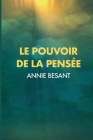 Le Pouvoir de la Pensée: Sa maîtrise et sa culture By Annie Besant Cover Image