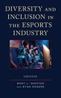 Diversity and Inclusion in the Esports Industry By Mary L. Sheffer (Editor), Ryan Rogers (Editor), Rabiu K. B. Asante (Contribution by) Cover Image