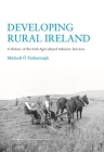 Developing Rural Ireland: A History of the Irish Agricultural Advisory Services By Mícheál Ó. Fathartaigh Cover Image